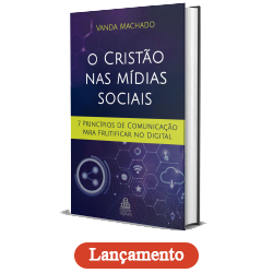 O Cristão nas Mídias Sociais – Sete Princípios de Comunicação para Frutificar no Digital (Livro Impresso)